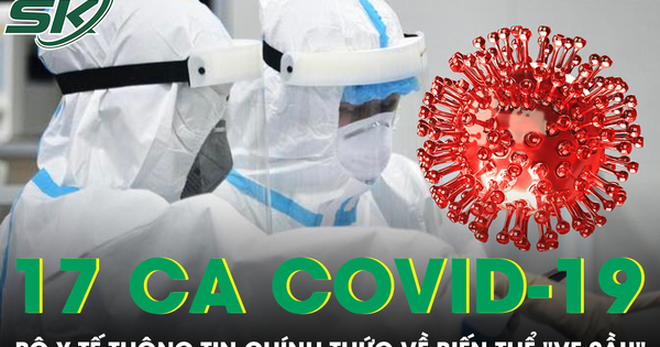 Ghi nhận 17 ca COVID-19 tại Hà Nội, Bộ Y tế thông tin chính thức về biến thể ‘ve sầu’