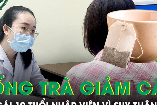 Uống trà giảm cân mua online, cô gái 19 tuổi nhập viện vì suy thận cấp