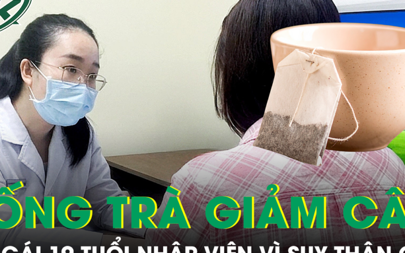 Uống trà giảm cân mua online, cô gái 19 tuổi nhập viện vì suy thận cấp