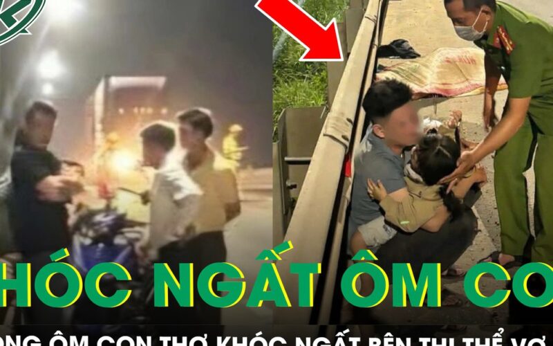 Xót xa cảnh người chồng ôm con thơ khóc ngất bên thi thể vợ bầu sắp sinh tử vong vì tai nạn